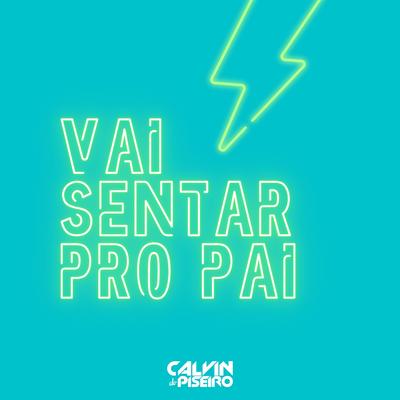 Vai Sentar pro Pai (Cover) By Calvin do Piseiro's cover