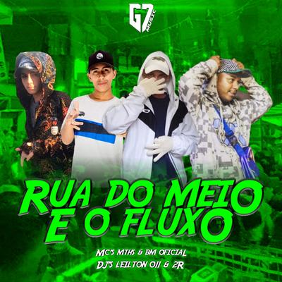 Rua do Meio e o Fluxo By DJ LEILTON 011, MC MTHS, MC BM OFICIAL, Dj 2R's cover