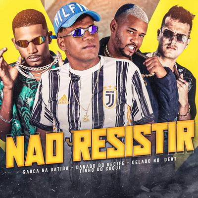 Não Resistir By Tinho do Coque, Danado do Recife, Gelado No Beat, Barca Na Batida's cover