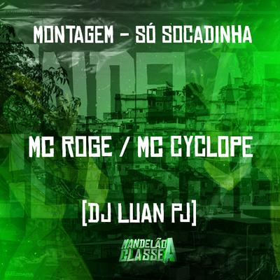 Montagem Só Socadinha By DJ Luan PJ, MC Rogê, MC Cyclope's cover