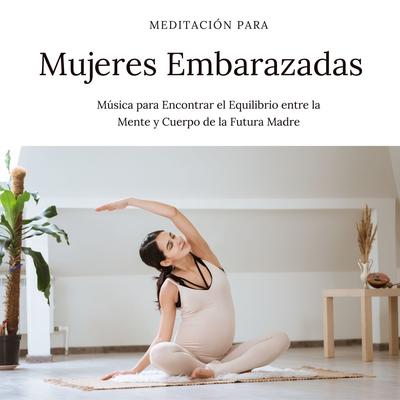 Meditación para Mujeres Embarazadas: Música para Encontrar el Equilibrio entre la Mente y Cuerpo de la Futura Madre's cover