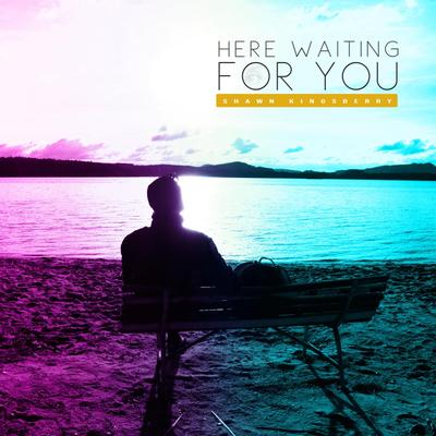 Here Waiting for You By Shawn Kingsberry's cover