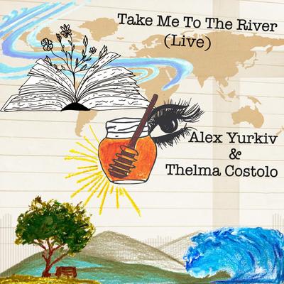 Take Me to the River (I Will Swim) (Live) By Alex Yurkiv, Thelma Costolo's cover