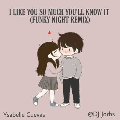 I Like You So Much You'll Know It (Funky Night Remix) By DJ Jorbs's cover