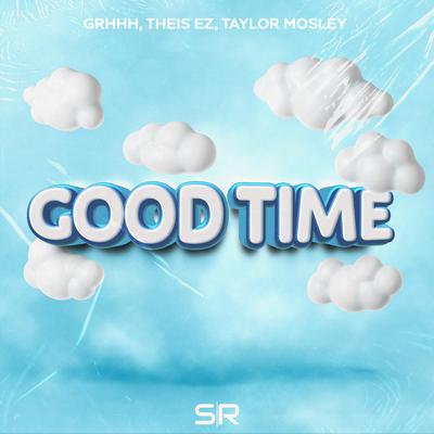 Good Time By GRHHH, Theis EZ, Taylor Mosley's cover