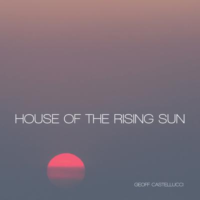 House of the Rising Sun By Geoff Castellucci's cover