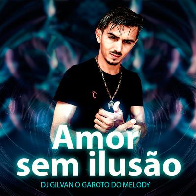 Amor Sem Ilusão By Dj Gilvan O Garoto do Melody's cover