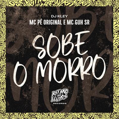 Sobe o Morro By MC Pê Original, MC Guh SR, DJ Kley's cover