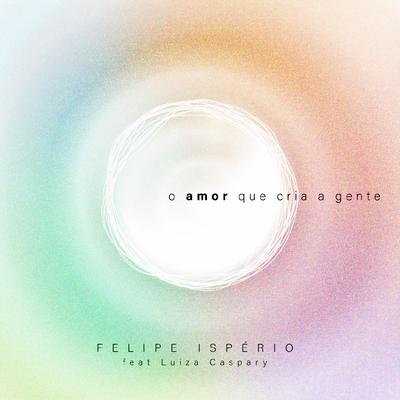 O Amor Que Cria a Gente By Felipe Ispério, Luiza Caspary's cover