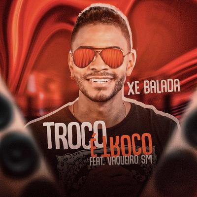 Troco É Troco By Vaqueiro SM, Banda Xé Balada's cover