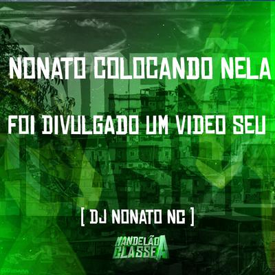 Nonato Colocando Nela - Foi Divulgado um Video Seu By Dj Nonato Nc's cover