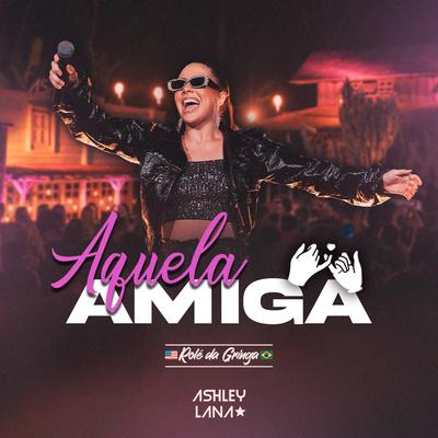 Aquela Amiga (Rolê da Gringa, Ao Vivo) By Ashley Lana's cover