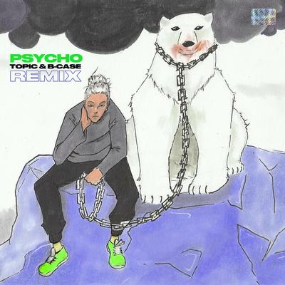 Psycho! (Topic & B-Case Remix)'s cover