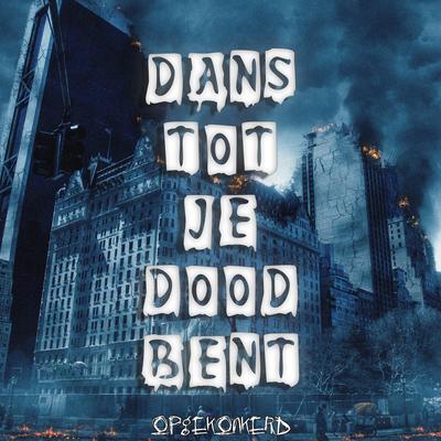 Dans Tot Je Dood Bent By Opgekonkerd's cover