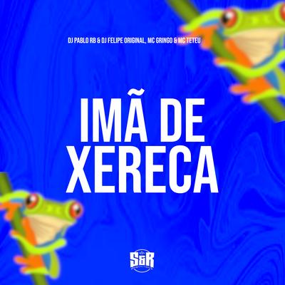 Imã de Xereca By DJ Pablo RB, DJ Felipe Original, MC Teteu, MC Gringo's cover