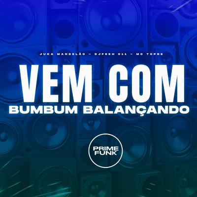 Vem Com Bumbum Balançando By Juka Mandelão, DJ Feeh 011, Mc Topre's cover