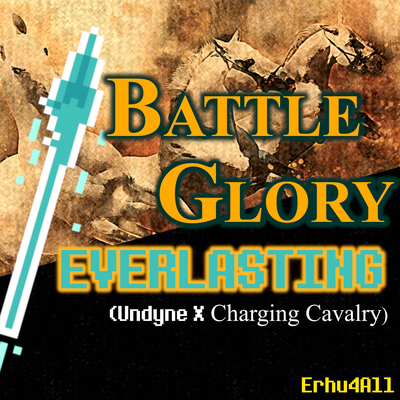 Battle Glory Everlasting (Undyne X Charging Cavalry)'s cover