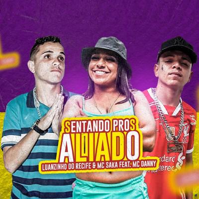 Sentando Pros Aliado (feat. Mc Danny) (feat. Mc Danny) (Brega Funk) By Luanzinho do Recife, Mc Saka, Mc Danny's cover