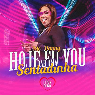 Hoje Eu Vou Dar uma Sentadinha By Mc Danny's cover