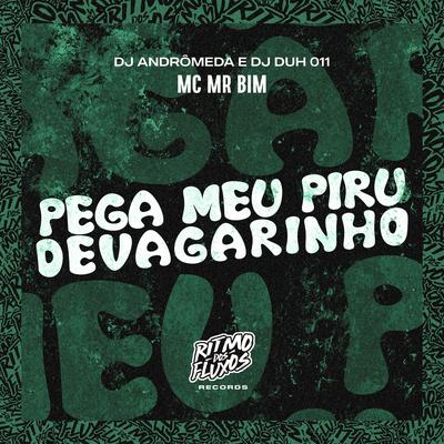 Pega Meu Piru Devagarinho By Mc Mr. Bim, DJ Andromeda, DJ DUH 011's cover