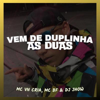 VEM DE DUPLINHA AS DUAS By MC VN Cria, DJ Jhow, MC BF's cover