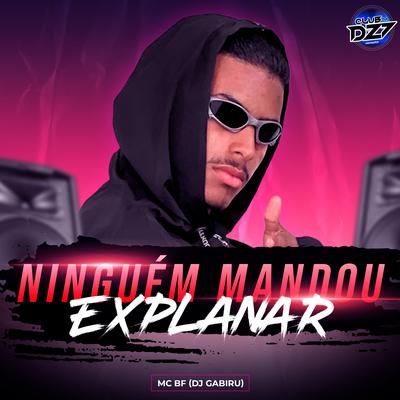 NINGUÉM MANDOU EXPLANAR By MC BF, DJ GABIRU, CLUB DA DZ7's cover
