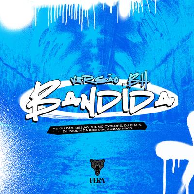 Bandida (Versão Bh) By Mc Guizão, DEEJAY GB, MC Cyclope, Dj Phzin, DJ PAULIN DA INESTAN, guizao prod's cover