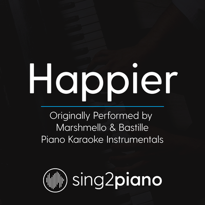 Happier (Originally Performed by Marshmello & Bastille) (Piano Karaoke Version) By Sing2Piano's cover