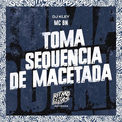 Toma Sequência de Macetada By MC BN, DJ Kley's cover