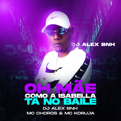 Oh mãe como a Isabela tá no baile By DJ Alex BNH, Mc Choros, Mc Koruja's cover