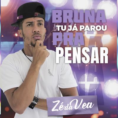 Bruna Tu Já Parou pra Pensar By Zé da Vea's cover