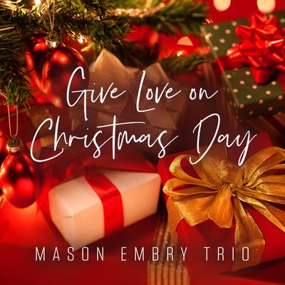 Give Love on Christmas Day By Mason Embry Trio's cover