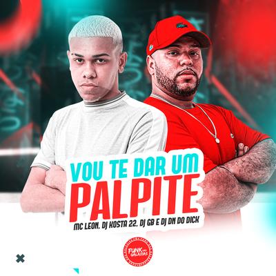 Vou Te Dar um Palpite By Mc Leon, DJ KOSTA 22, Dj GB do DICK, Dj Dn Da Vr's cover