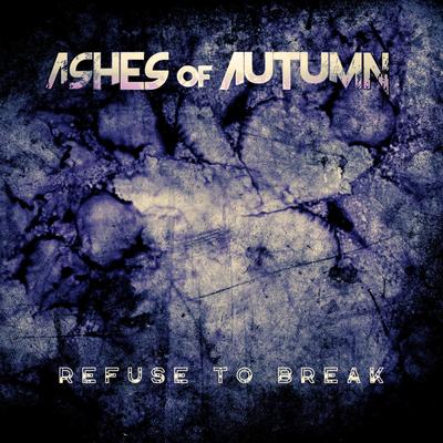 Refuse To Break By Ashes of Autumn's cover