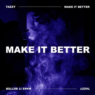 MAKE IT BETTER By Tazzy's cover
