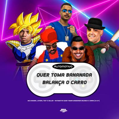 Automotivo Quer Tomar Bananada - Balança o Carro By mc tody, MC Nigueri, Mc Lovera, Mc Miller, DJ CF's cover