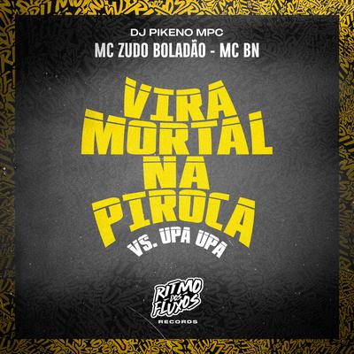 Vira Mortal na Piroca Vs Upa Upa By MC Zudo Boladão, MC BN, Dj Pikeno Mpc's cover