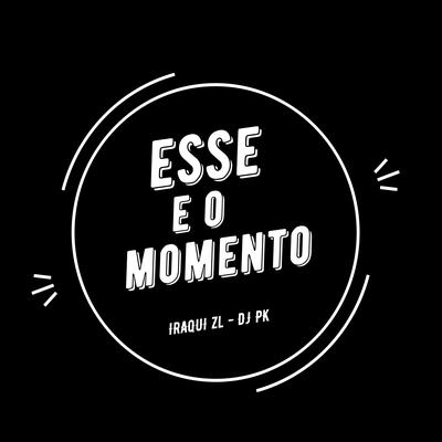 Esse e o Momento By DJ PK O Único, Iraqui Zl's cover