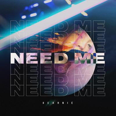 Need Me By Bearnie's cover