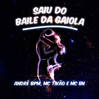 Saiu do Baile da Gaiola By André B.P.M, Mc Tikão, MC BN's cover