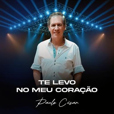 Te Levo No Meu Coração By Paulo Cesar's cover