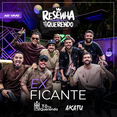 Ex Ficante (Ao Vivo) By Tô Te Querendo, Akatu's cover