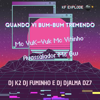 Quando Vi Bum-Bum Tremendo By Mc Vuk Vuk, MC Vitinho Avassalador, Mc Gw, dj k2, dj fuminho, Dj Djalma Dz7's cover