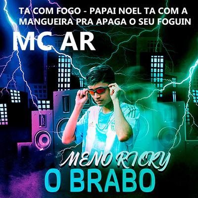 Ta Com Fogo - Papai Noel Ta Com a Mangueira Pra Apaga O Seu Foguin By MC AR, Meno Ricky's cover