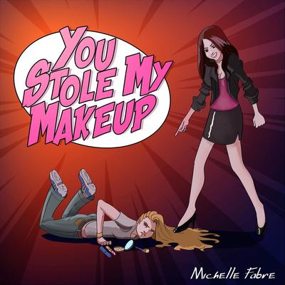 You Stole My Makeup By Michelle Fabre's cover