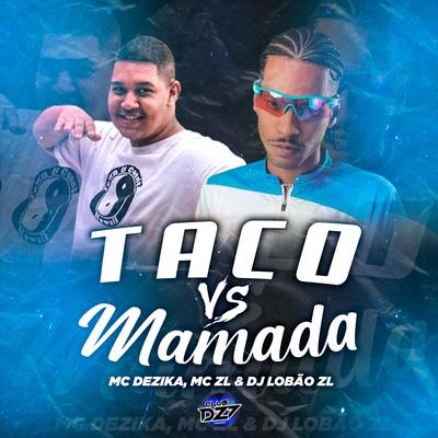 TACO VS MAMADA By Club Dz7, DJ Lobão ZL, MC Dezika, Mc ZL's cover