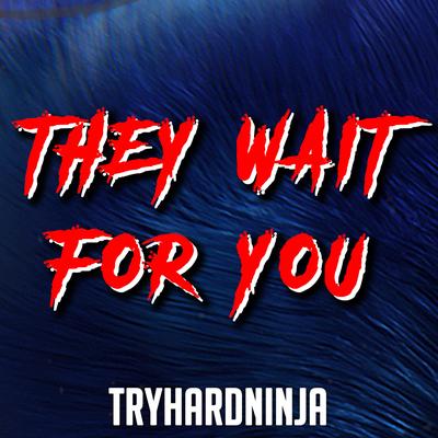 They Wait For You By Tryhardninja's cover