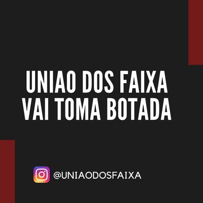 UNIAO DOS FAIXA - VAI TOMA BOTADA (feat. DEEJAY GB,DJ VITIN MV,DJ DLN,dj dln)'s cover