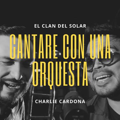 Cantare Con Una Orquesta By El Clan del Solar, Charlie Cardona's cover