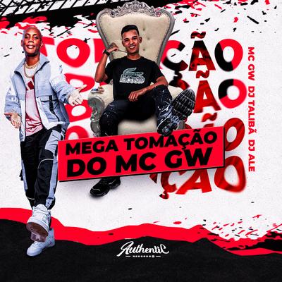 Mega Tomação do Mc Gw By DJ TALIBÃ, Mc Gw, Dj Ale's cover